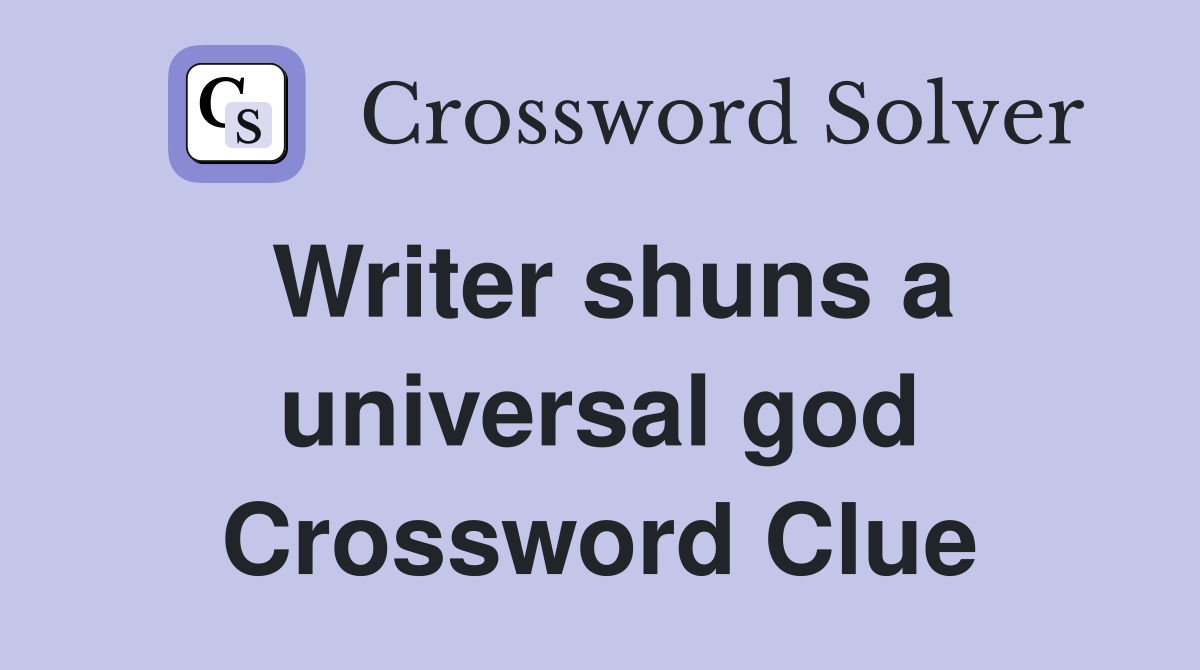 Writer shuns a universal god Crossword Clue