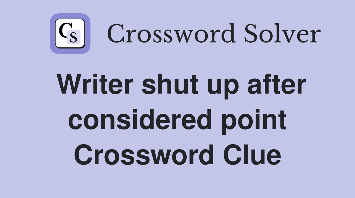 Writer shut up after considered point Crossword Clue