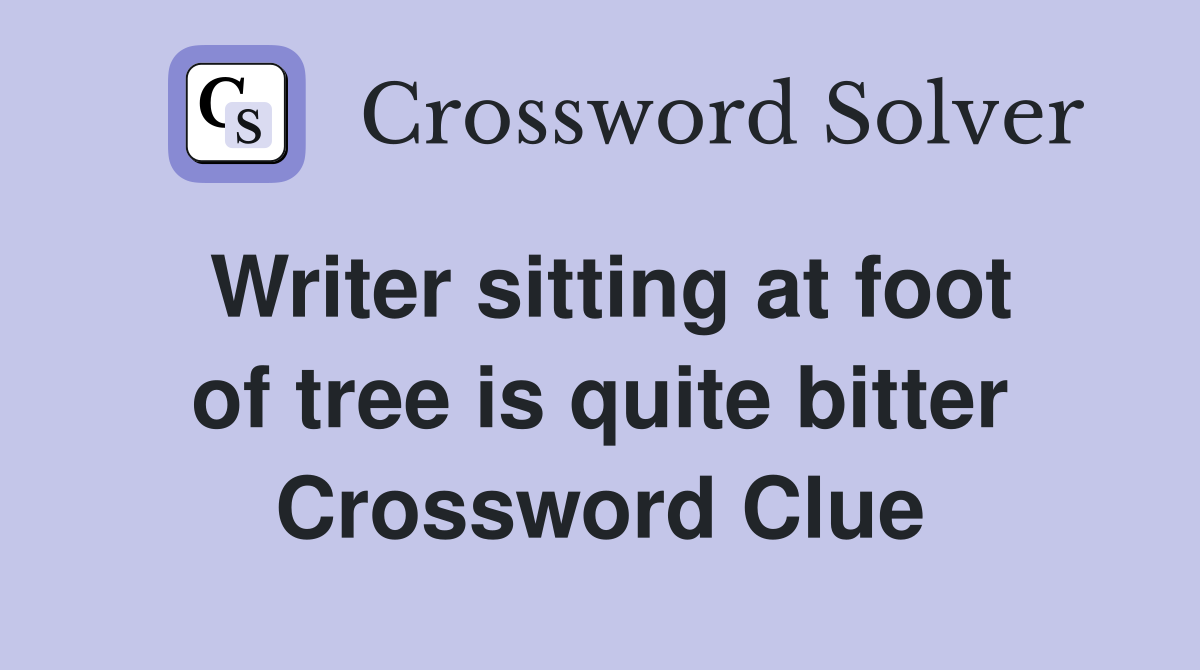 Writer sitting at foot of tree is quite bitter Crossword Clue
