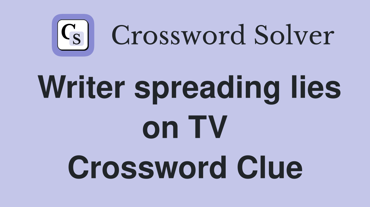 Writer spreading lies on TV Crossword Clue