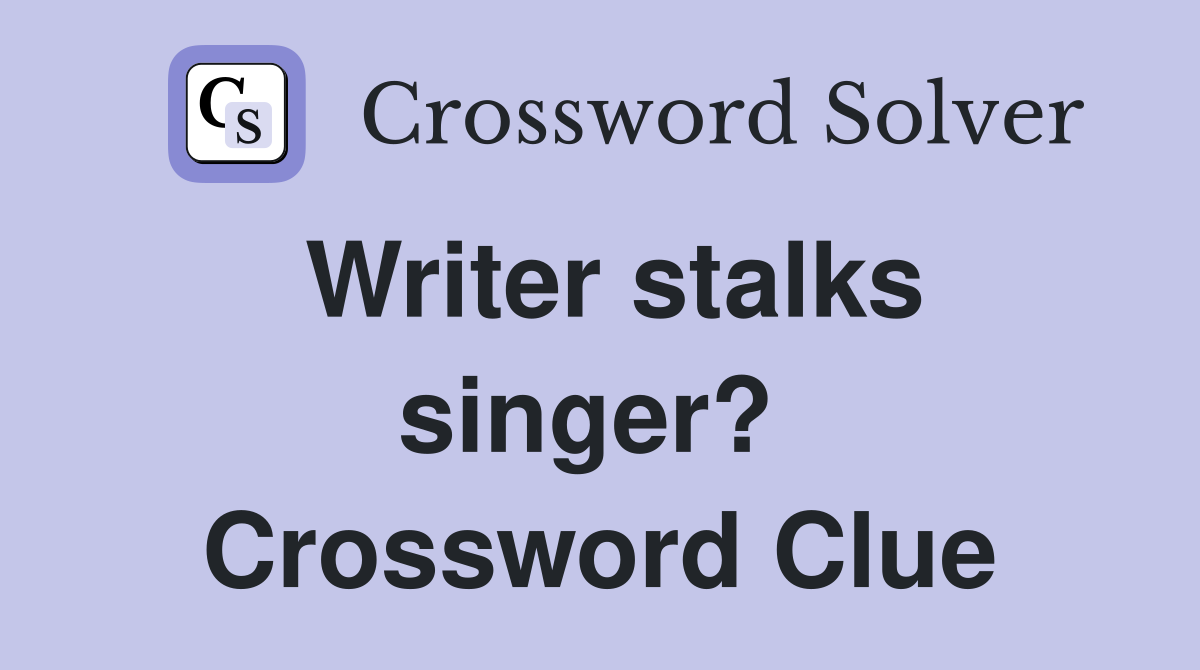 Writer stalks singer?  Crossword Clue