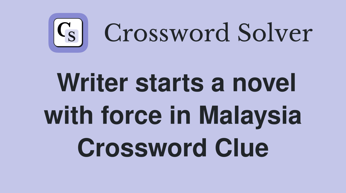 Writer starts a novel with force in Malaysia Crossword Clue