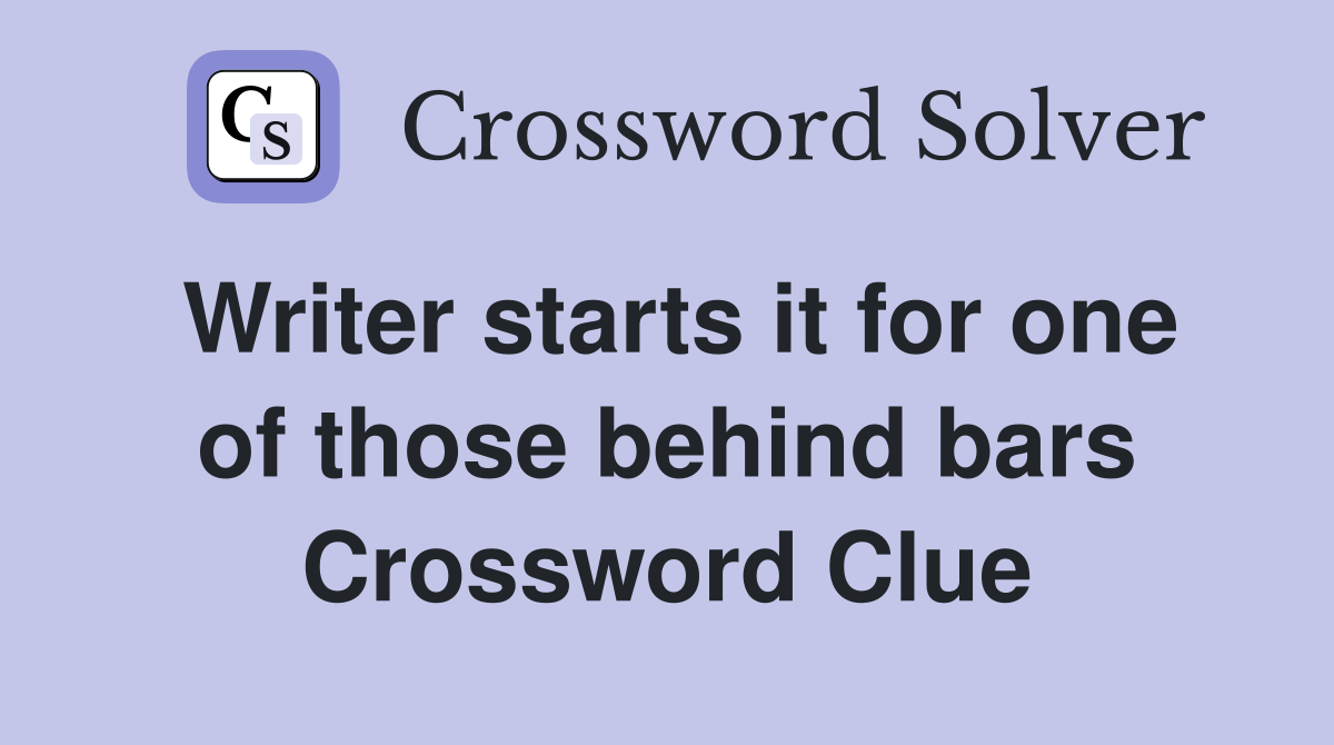 Writer starts it for one of those behind bars Crossword Clue