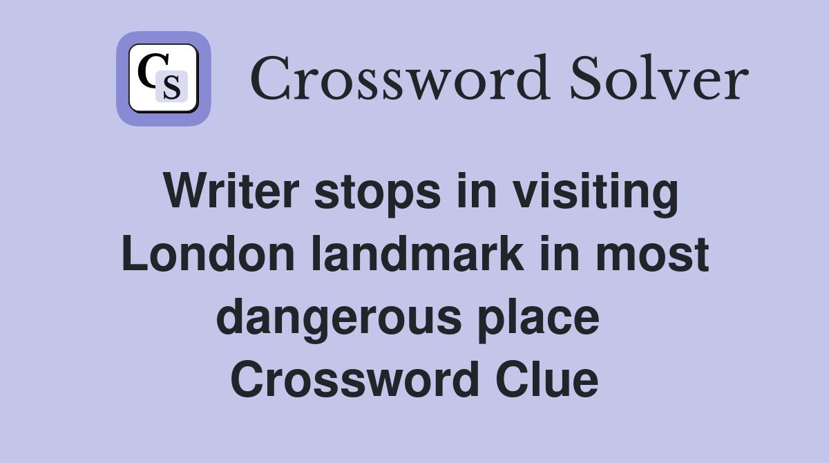 Writer stops in visiting London landmark in most dangerous place  Crossword Clue