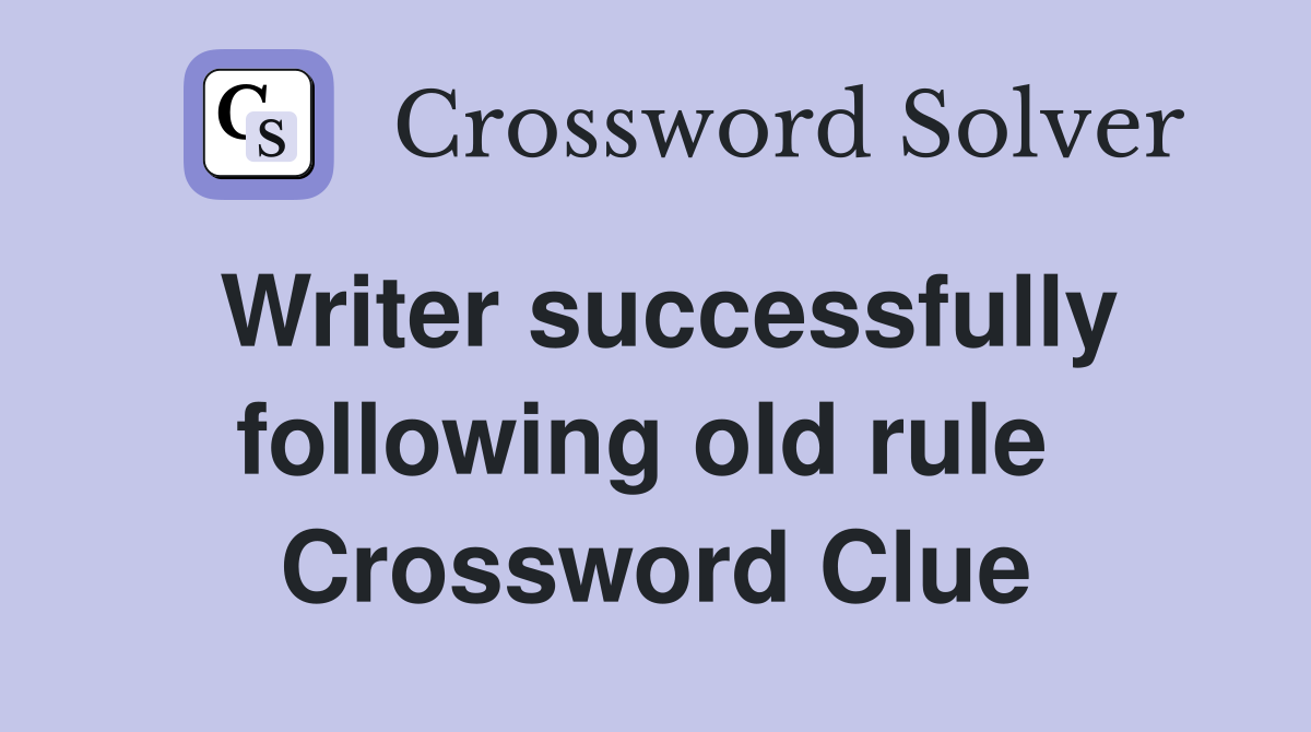 Writer successfully following old rule  Crossword Clue