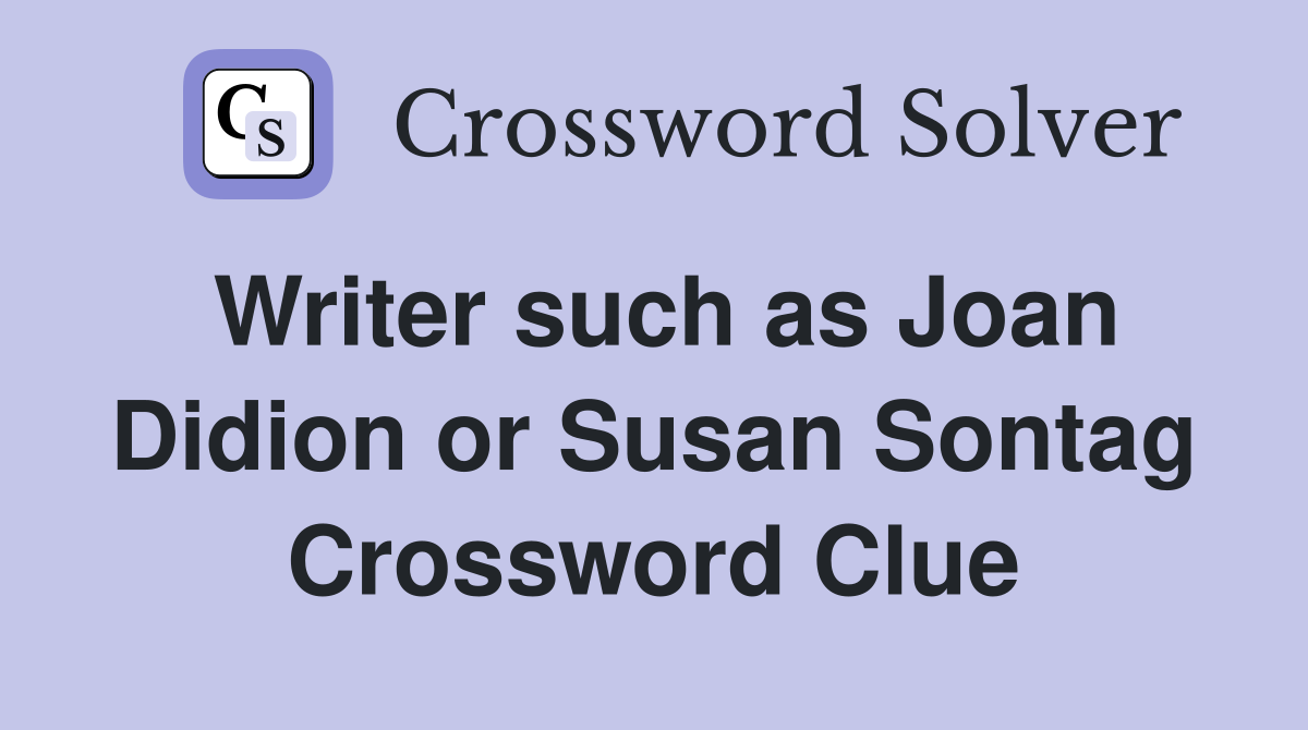 Writer such as Joan Didion or Susan Sontag Crossword Clue