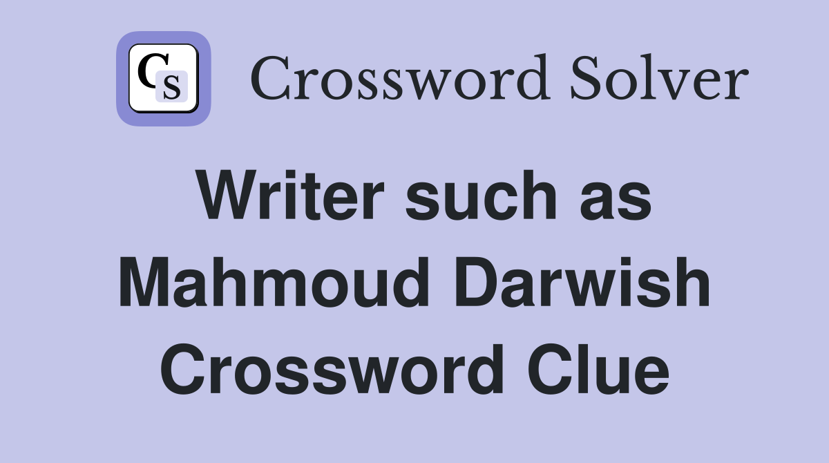 Writer such as Mahmoud Darwish Crossword Clue