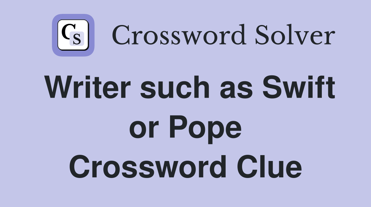 Writer such as Swift or Pope Crossword Clue