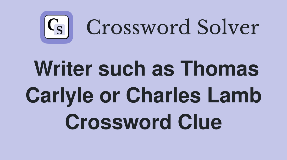 Writer such as Thomas Carlyle or Charles Lamb Crossword Clue