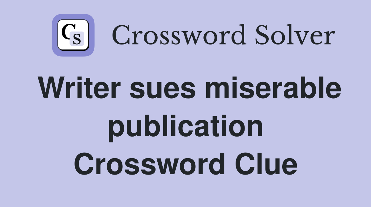 Writer sues miserable publication Crossword Clue