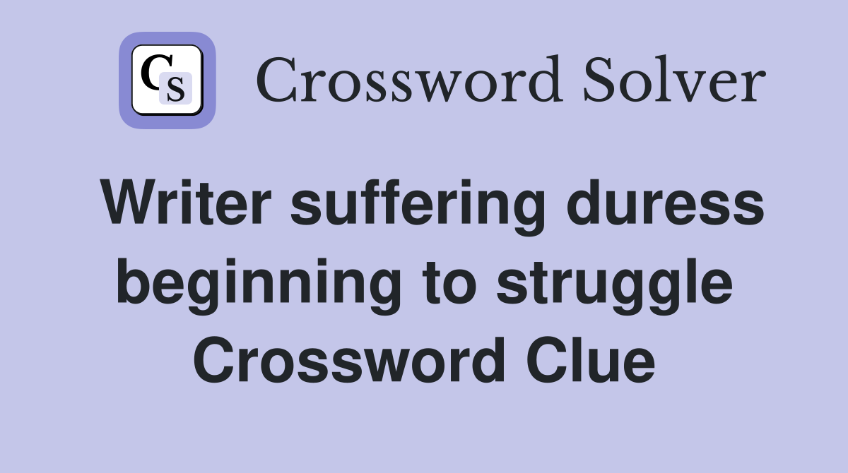 Writer suffering duress beginning to struggle Crossword Clue