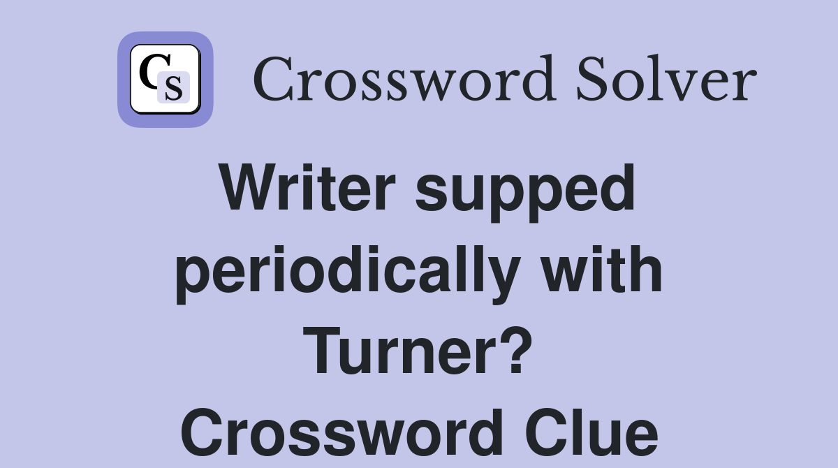 Writer supped periodically with Turner? Crossword Clue