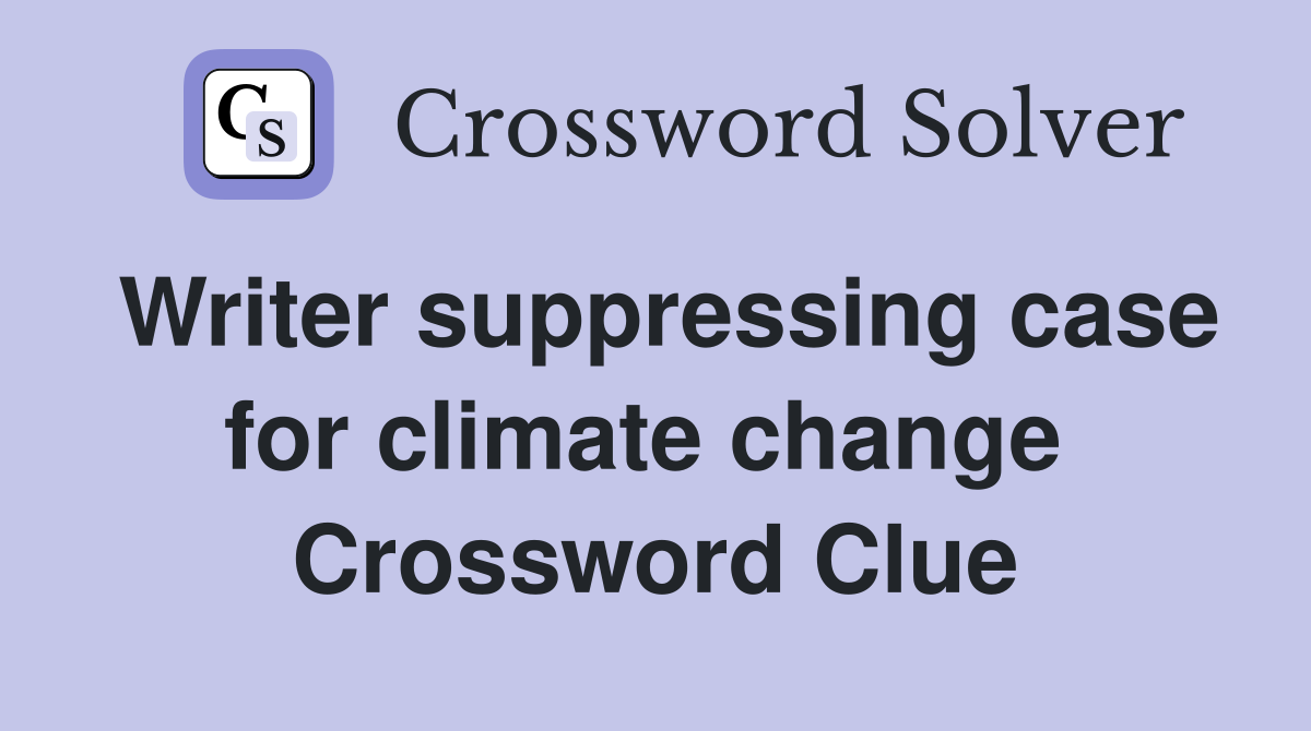 Writer suppressing case for climate change  Crossword Clue