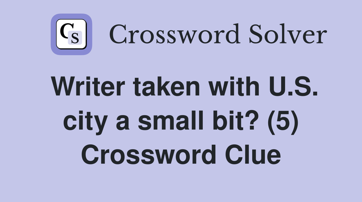 Writer taken with U.S. city a small bit? (5) Crossword Clue