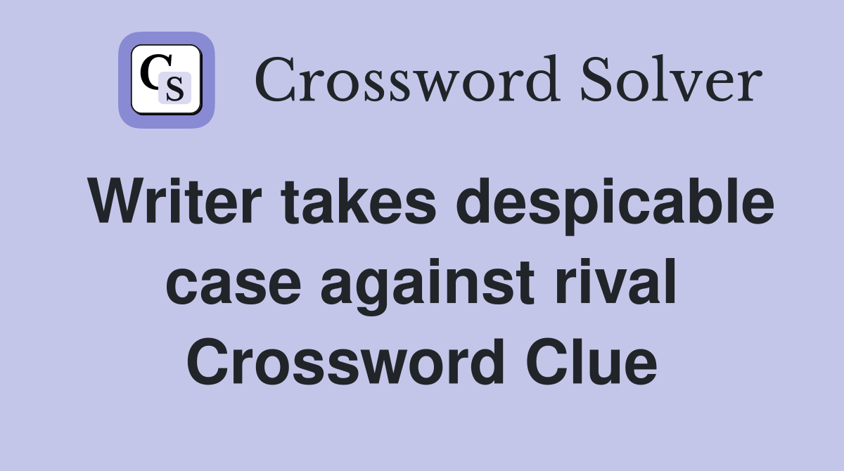 Writer takes despicable case against rival Crossword Clue