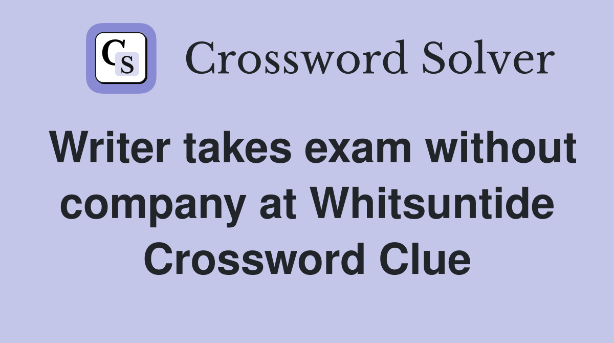 Writer takes exam without company at Whitsuntide Crossword Clue