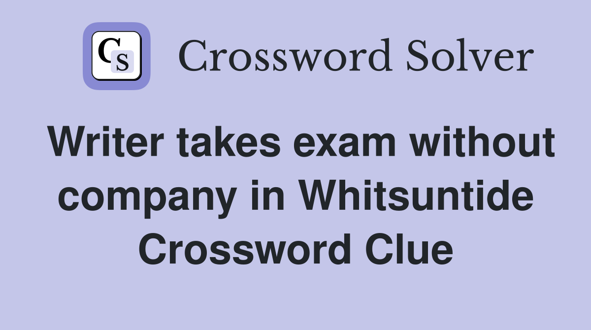 Writer takes exam without company in Whitsuntide Crossword Clue