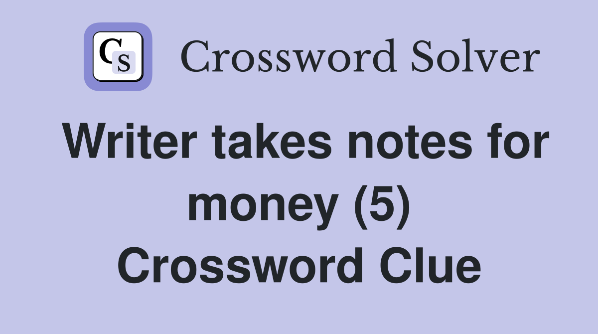 Writer takes notes for money (5) Crossword Clue