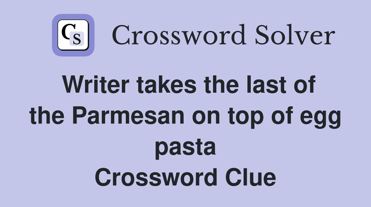 Writer takes the last of the Parmesan on top of egg pasta Crossword Clue