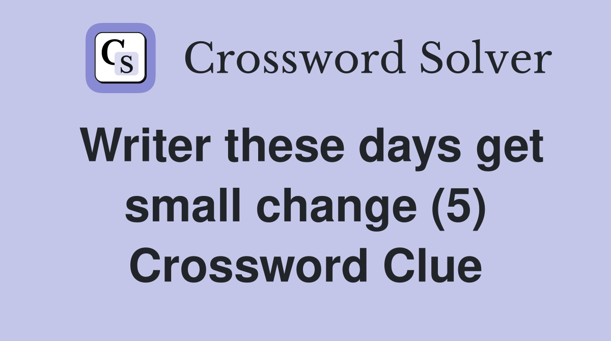 Writer these days get small change (5) Crossword Clue