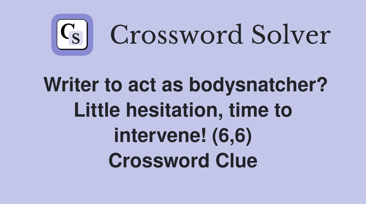 Writer to act as bodysnatcher? Little hesitation, time to intervene! (6,6) Crossword Clue