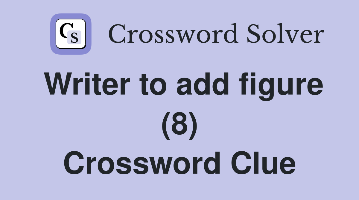 Writer to add figure (8) Crossword Clue