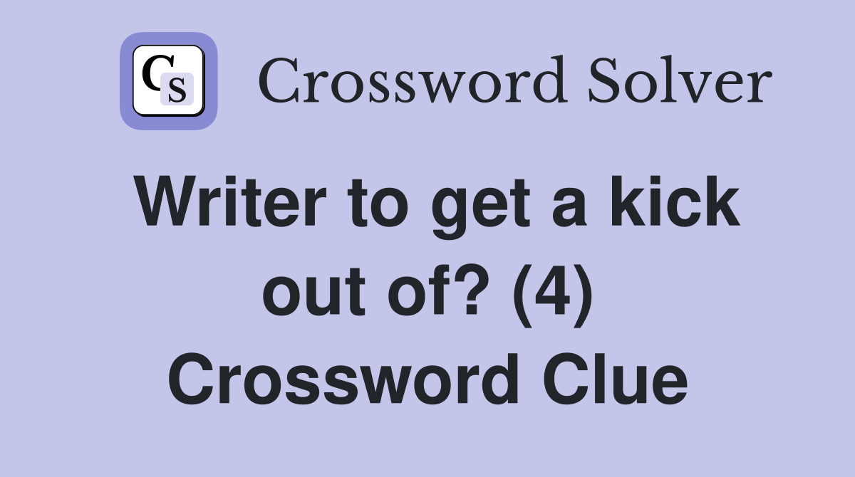 Writer to get a kick out of? (4) Crossword Clue
