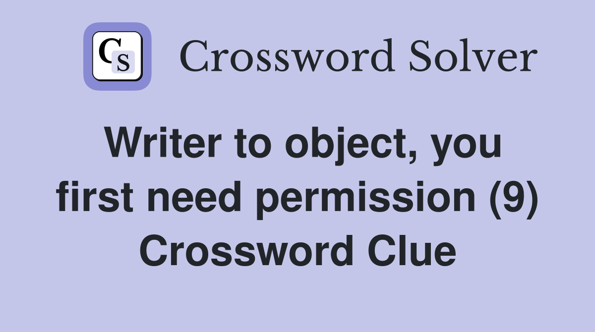 Writer to object, you first need permission (9) Crossword Clue