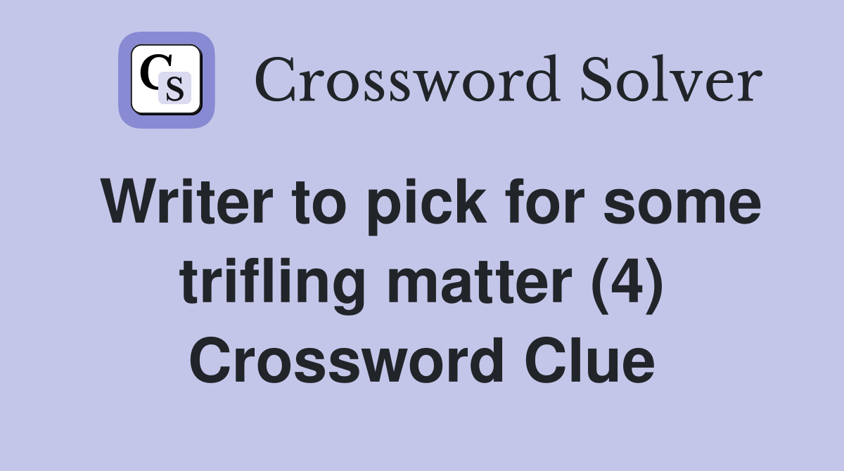 Writer to pick for some trifling matter (4) Crossword Clue