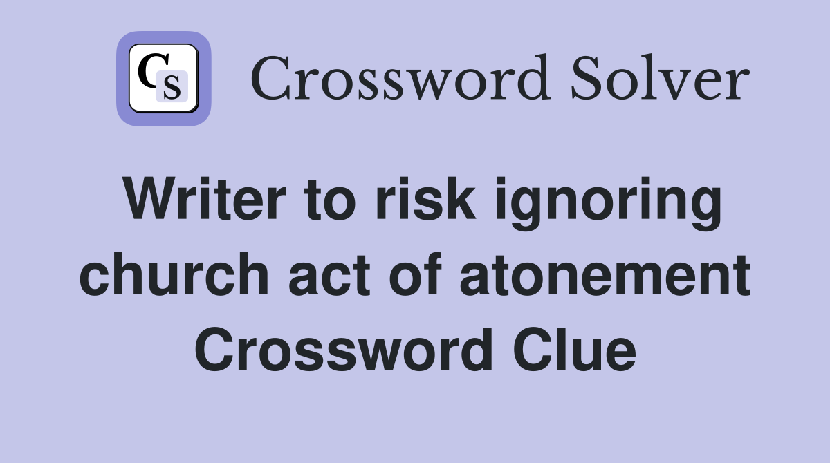 Writer to risk ignoring church act of atonement Crossword Clue