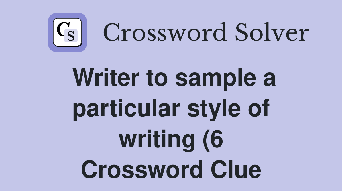 Writer to sample a particular style of writing (6) Crossword Clue Writer to sample a particular style of writing (6) Crossword Clue