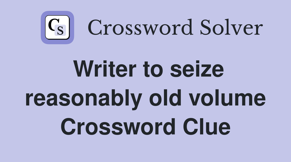 Writer to seize reasonably old volume Crossword Clue