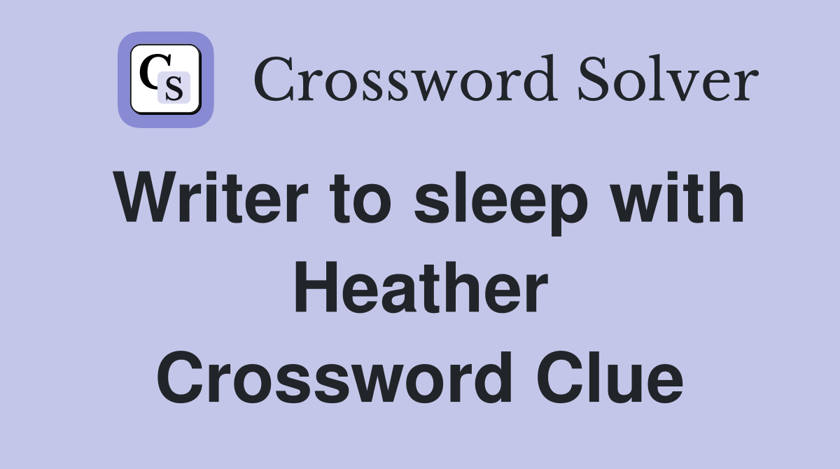Writer to sleep with Heather Crossword Clue