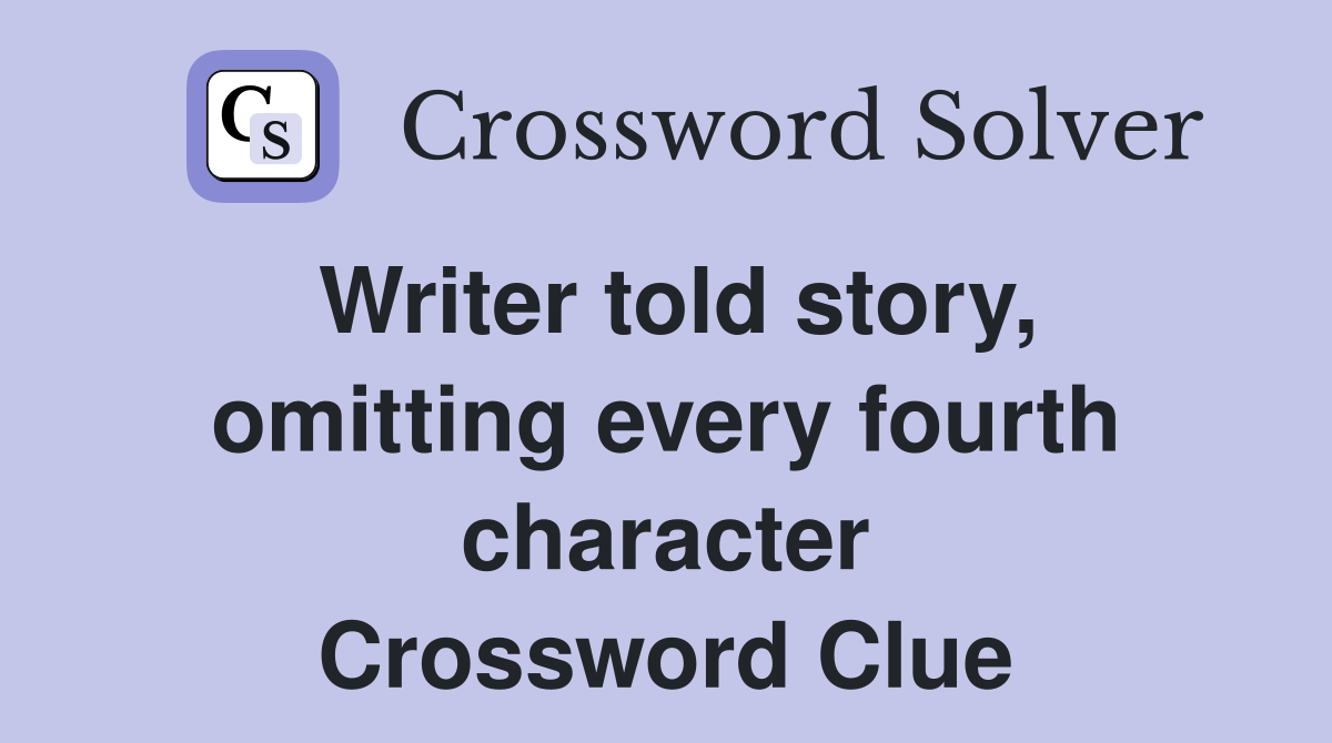 Writer told story, omitting every fourth character Crossword Clue