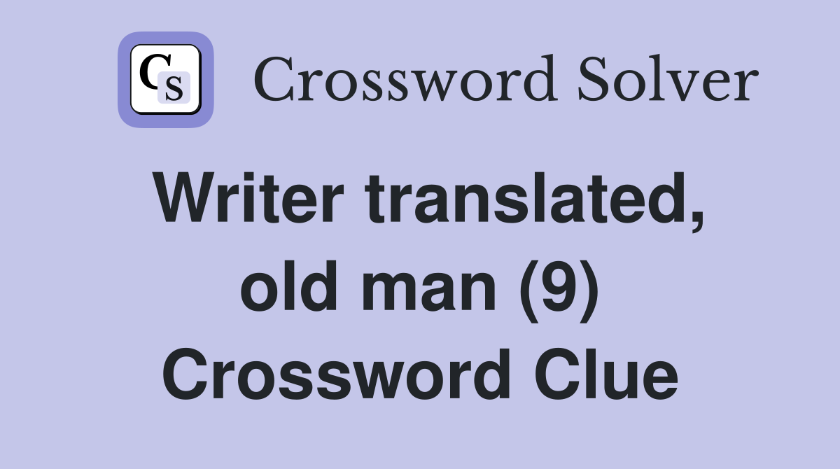 Writer translated, old man (9) Crossword Clue