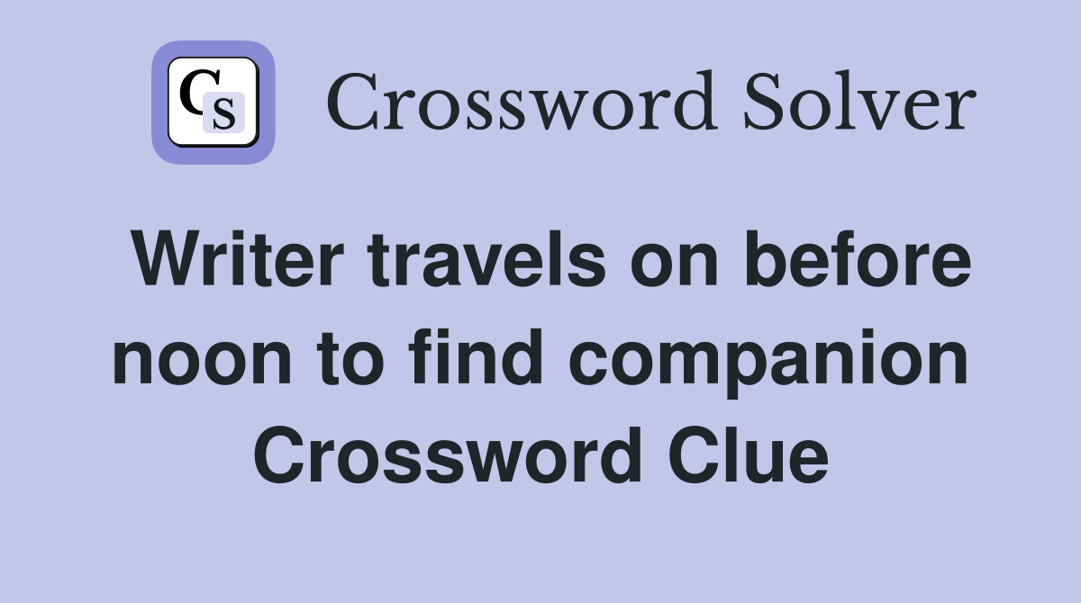 Writer travels on before noon to find companion Crossword Clue