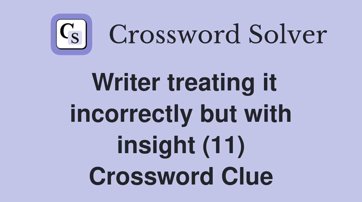 Writer treating it incorrectly but with insight (11) Crossword Clue