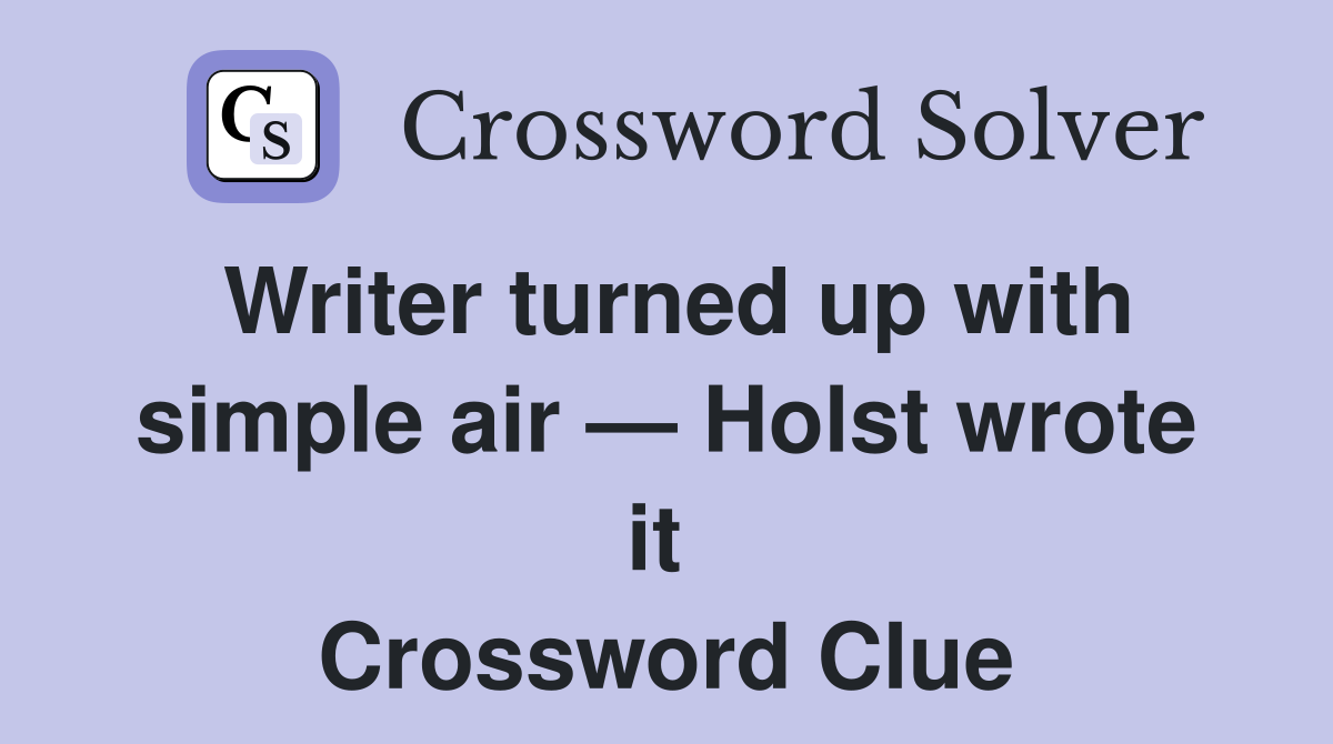 Writer turned up with simple air — Holst wrote it  Crossword Clue