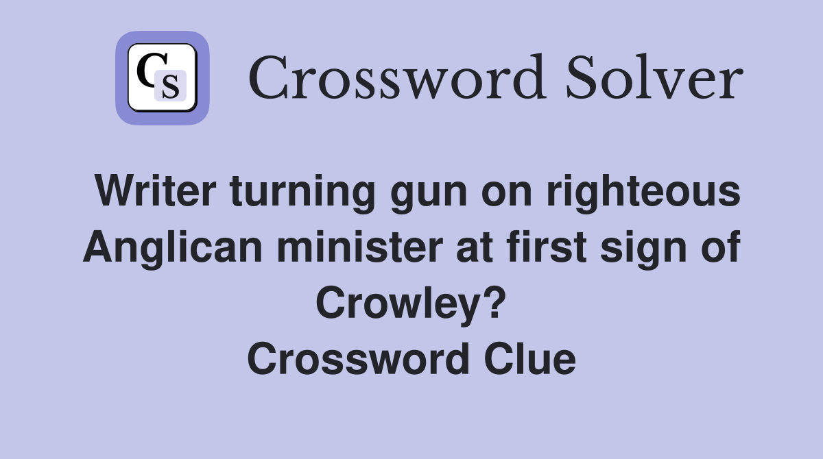 Writer turning gun on righteous Anglican minister at first sign of Crowley? Crossword Clue