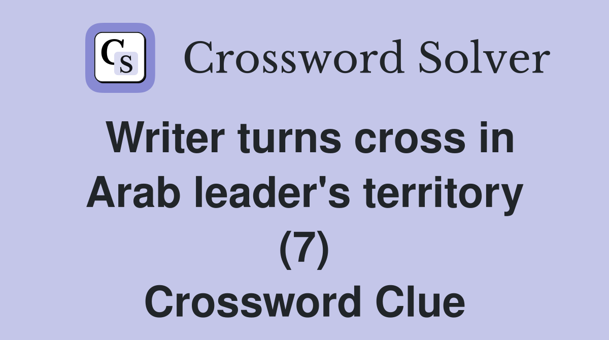 Writer turns cross in Arab leader's territory (7) Crossword Clue