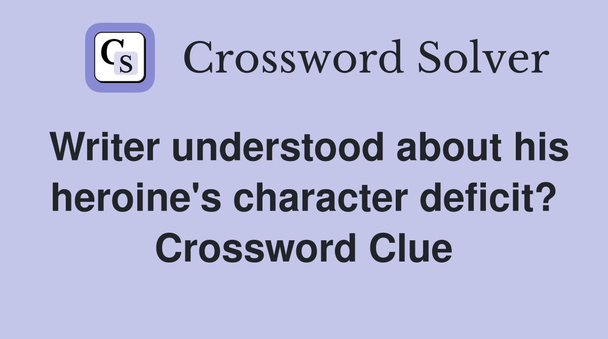Writer understood about his heroine's character deficit? Crossword Clue