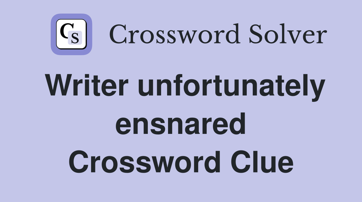 Writer unfortunately ensnared Crossword Clue