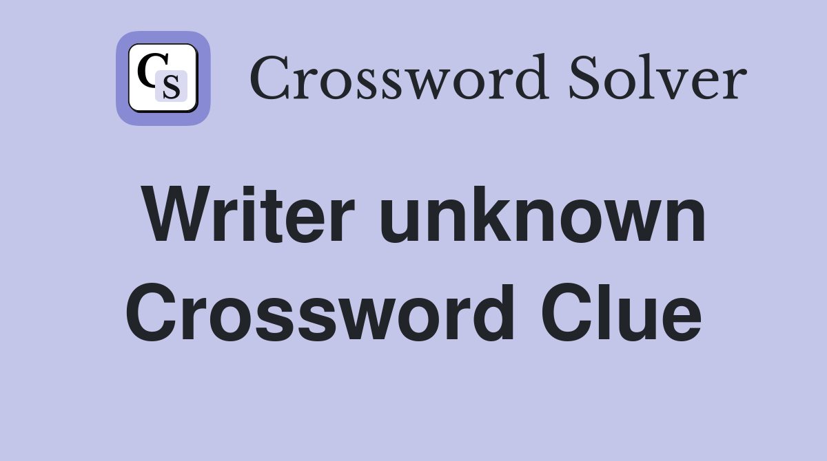Writer unknown Crossword Clue