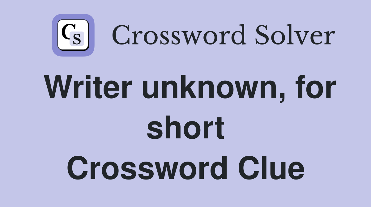 Writer unknown, for short Crossword Clue