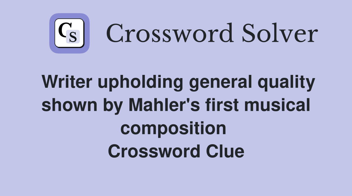 Writer upholding general quality shown by Mahler's first musical composition  Crossword Clue
