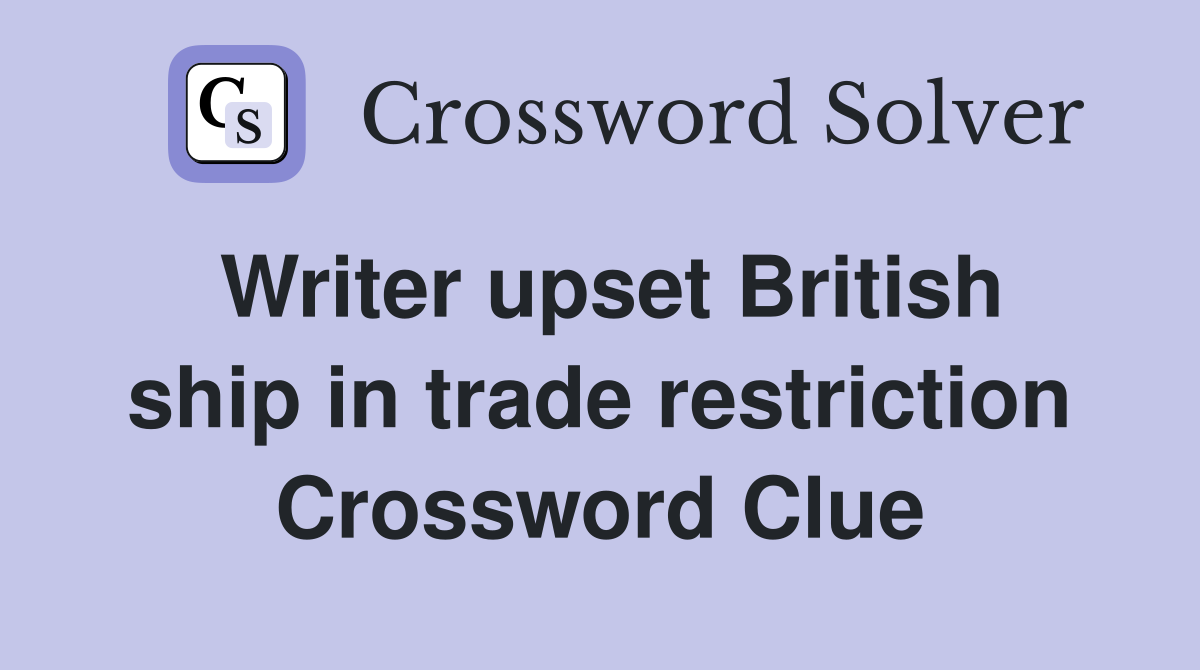 Writer upset British ship in trade restriction Crossword Clue