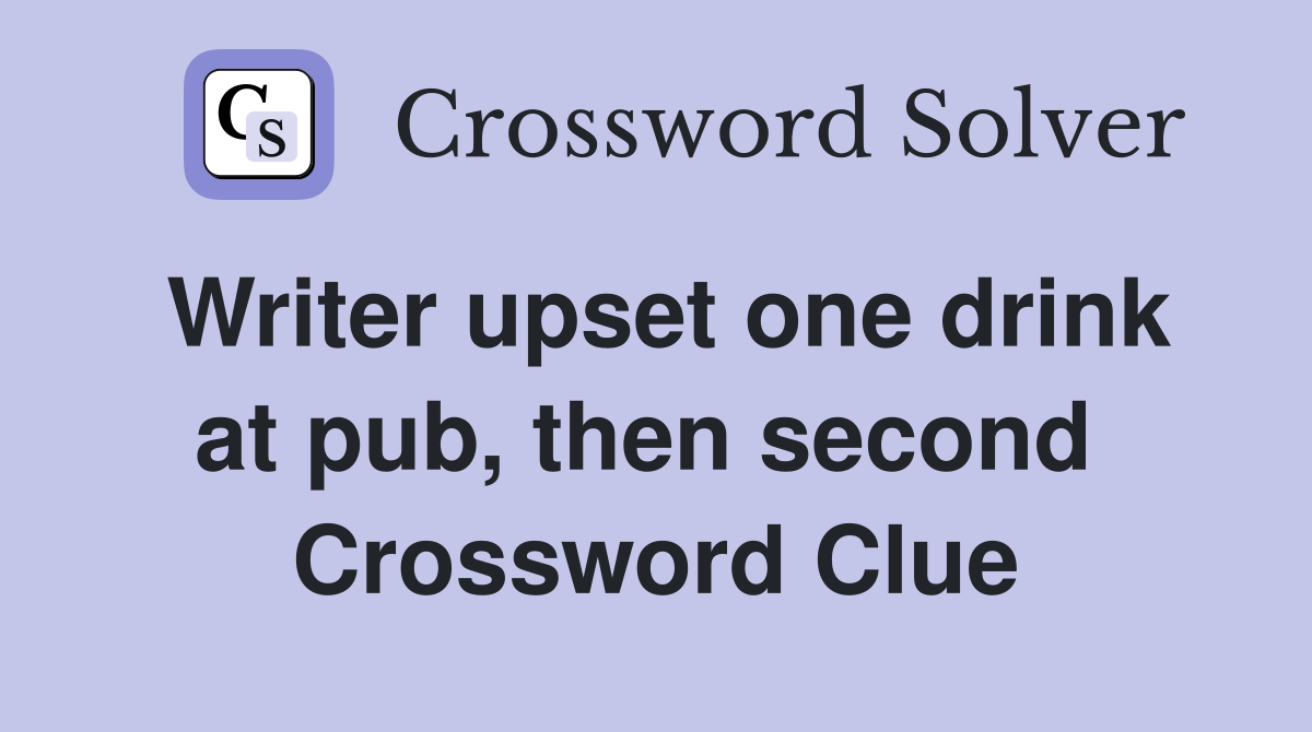 Writer upset one drink at pub, then second  Crossword Clue