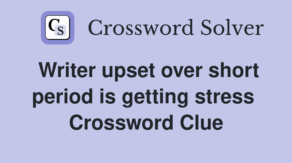 Writer upset over short period is getting stress  Crossword Clue