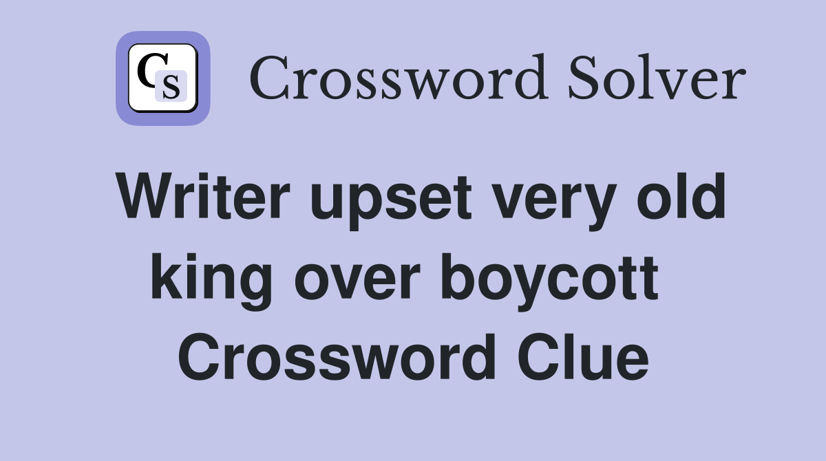 Writer upset very old king over boycott  Crossword Clue