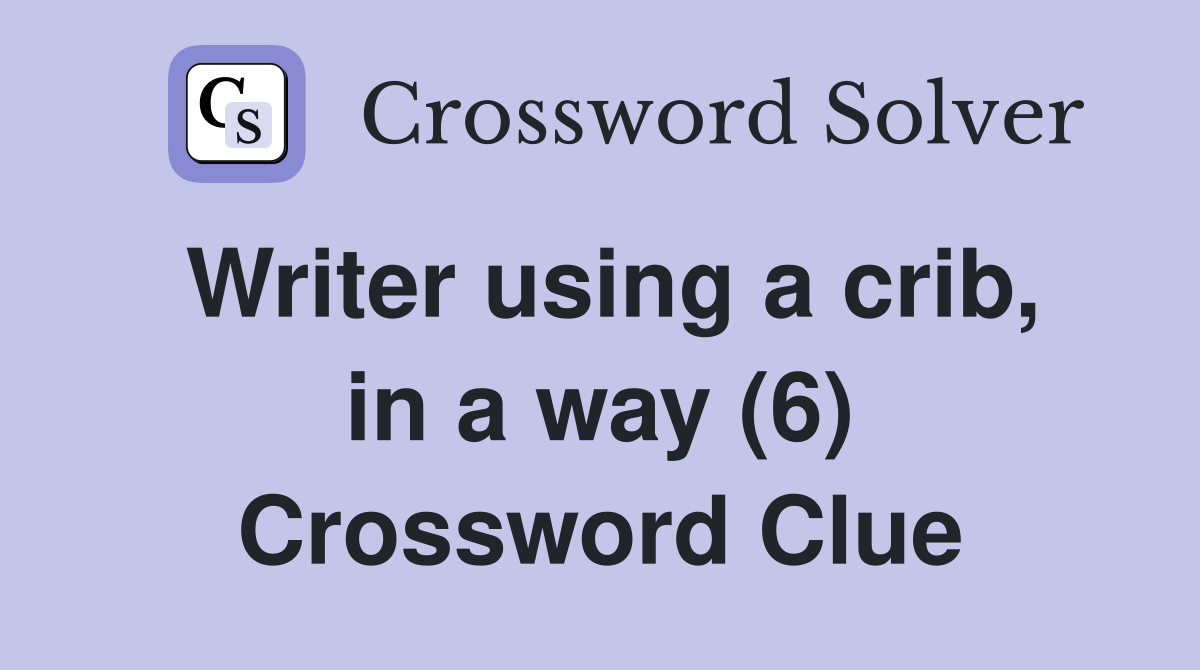 Writer using a crib, in a way (6) Crossword Clue